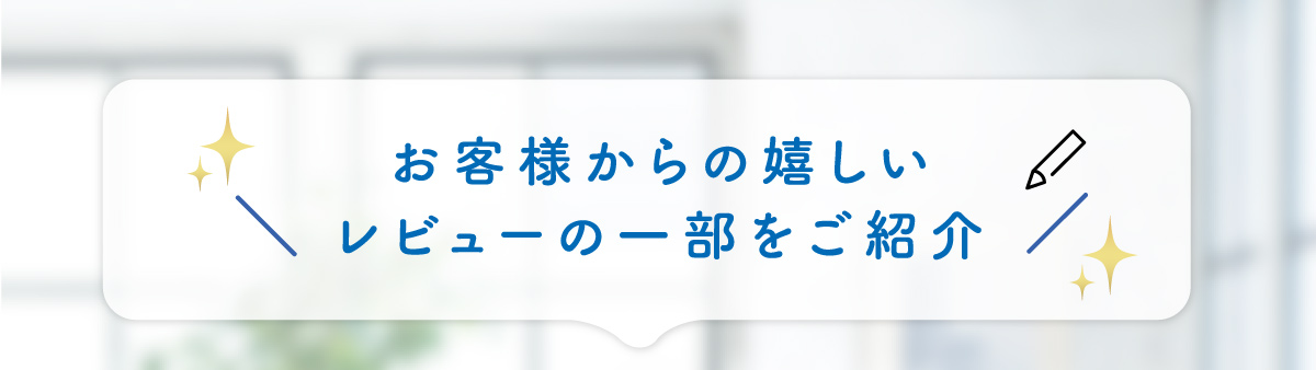 お客様からの嬉しいレビューの一部をご紹介